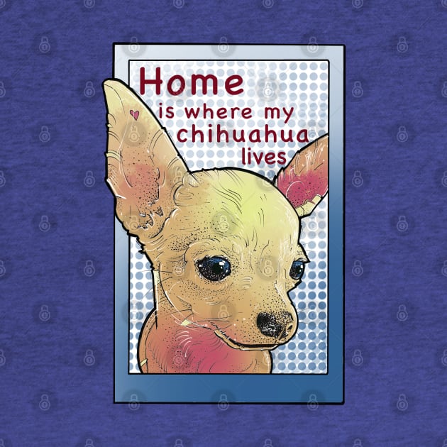 Home is where my chihuahua lives by weilertsen